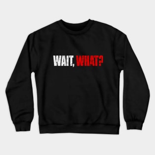 Wait What Man Woman Funny Gift T-Shirt Crewneck Sweatshirt